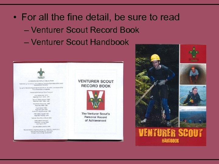  • For all the fine detail, be sure to read – Venturer Scout