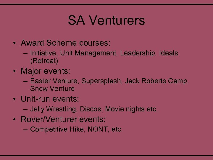 SA Venturers • Award Scheme courses: – Initiative, Unit Management, Leadership, Ideals (Retreat) •
