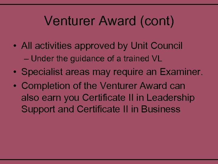 Venturer Award (cont) • All activities approved by Unit Council – Under the guidance
