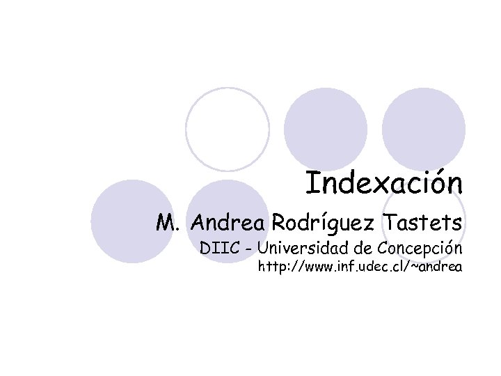 Indexación M. Andrea Rodríguez Tastets DIIC - Universidad de Concepción http: //www. inf. udec.