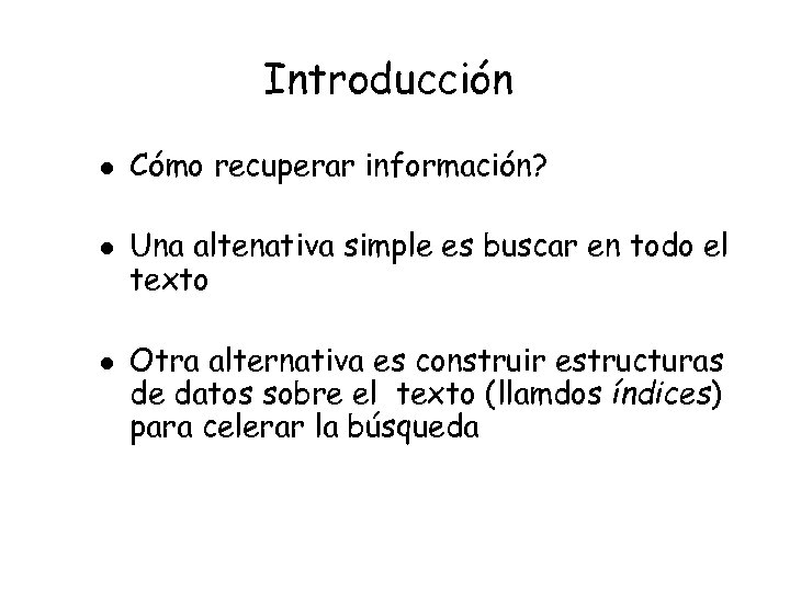 Introducción l l l Cómo recuperar información? Una altenativa simple es buscar en todo