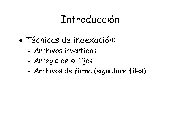 Introducción l Técnicas de indexación: • • • Archivos invertidos Arreglo de sufijos Archivos