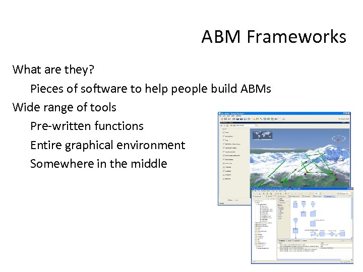 ABM Frameworks What are they? Pieces of software to help people build ABMs Wide