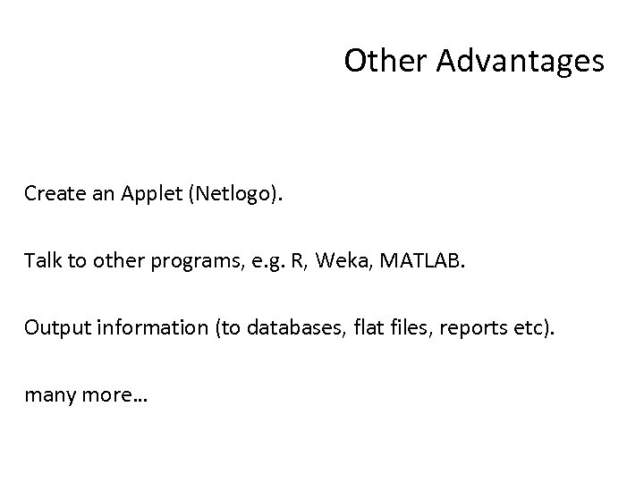 Other Advantages Create an Applet (Netlogo). Talk to other programs, e. g. R, Weka,