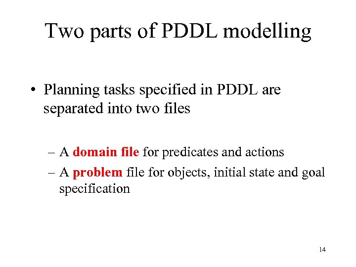 Two parts of PDDL modelling • Planning tasks specified in PDDL are separated into