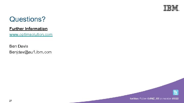 Building a smarter planet Questions? Further Information www. optimsolution. com Ben Davis Benjdav@au 1.