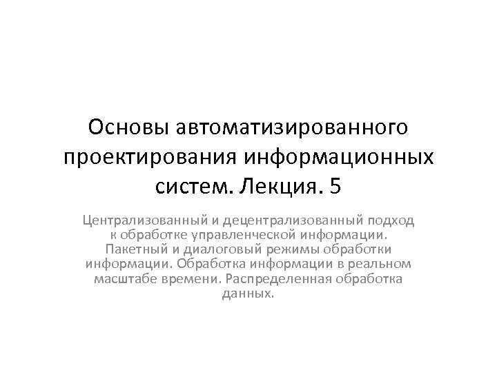 Основы автоматизированного проектирования информационных систем. Лекция. 5 Централизованный и децентрализованный подход к обработке управленческой