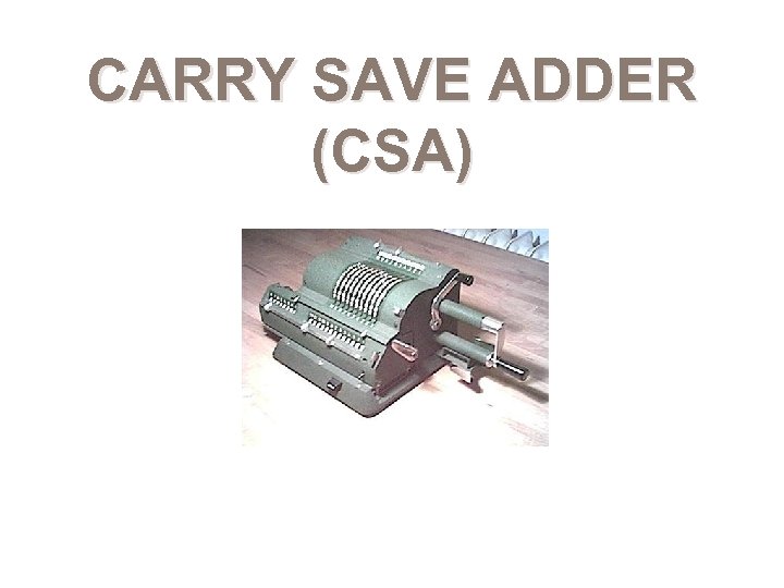 CARRY SAVE ADDER (CSA) 