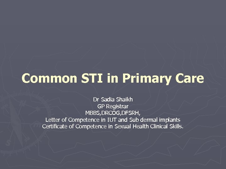 Common STI in Primary Care Dr Sadia Shaikh GP Registrar MBBS, DRCOG, DFSRH, Letter