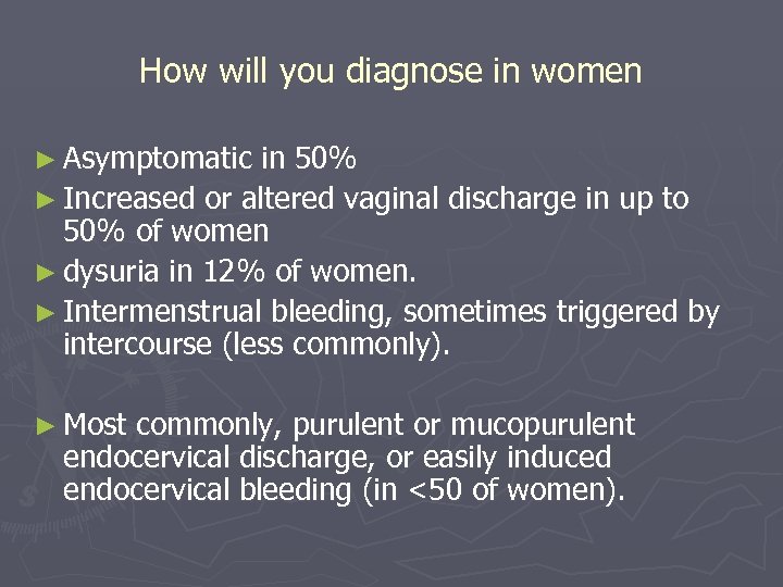 How will you diagnose in women ► Asymptomatic in 50% ► Increased or altered