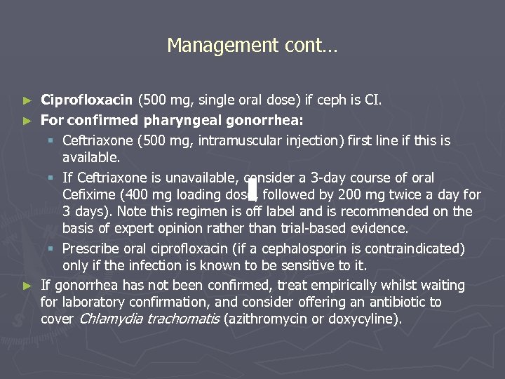 Management cont… Ciprofloxacin (500 mg, single oral dose) if ceph is CI. ► For