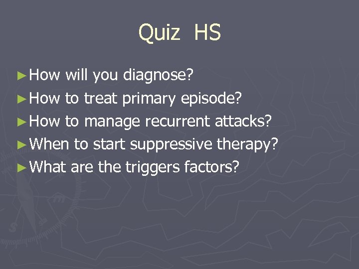 Quiz HS ► How will you diagnose? ► How to treat primary episode? ►