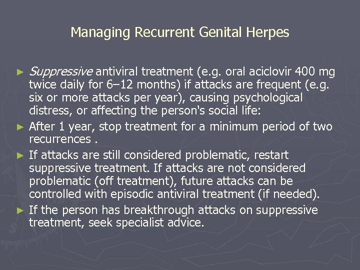 Managing Recurrent Genital Herpes ► Suppressive antiviral treatment (e. g. oral aciclovir 400 mg