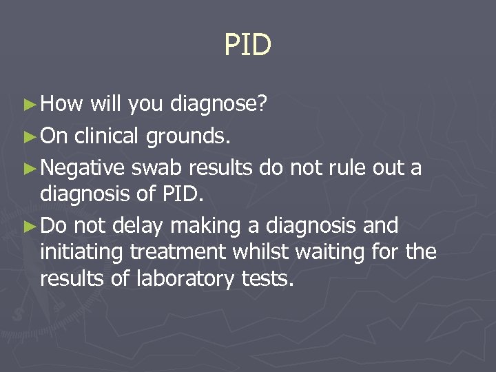 PID ► How will you diagnose? ► On clinical grounds. ► Negative swab results