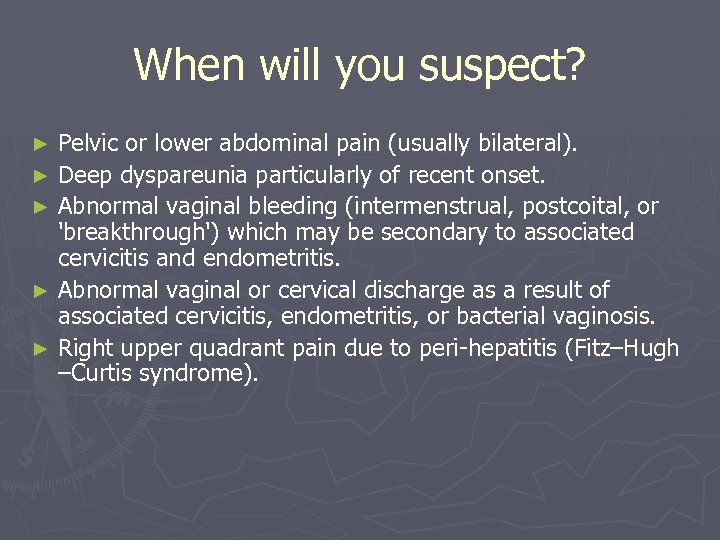 When will you suspect? Pelvic or lower abdominal pain (usually bilateral). ► Deep dyspareunia