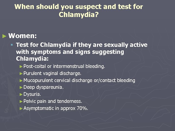 When should you suspect and test for Chlamydia? ► Women: § Test for Chlamydia