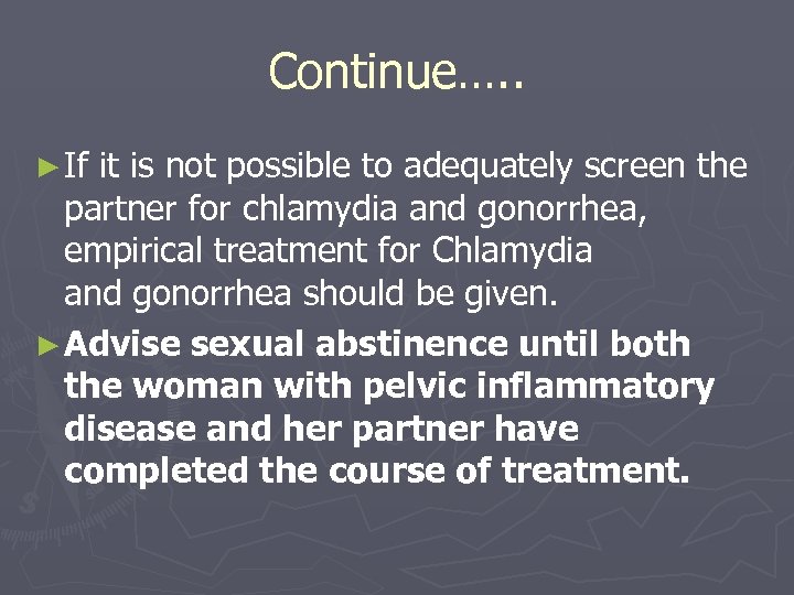 Continue…. . ► If it is not possible to adequately screen the partner for