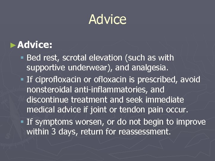 Advice ► Advice: § Bed rest, scrotal elevation (such as with supportive underwear), and