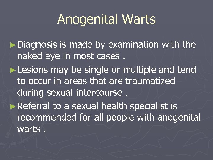 Anogenital Warts ► Diagnosis is made by examination with the naked eye in most