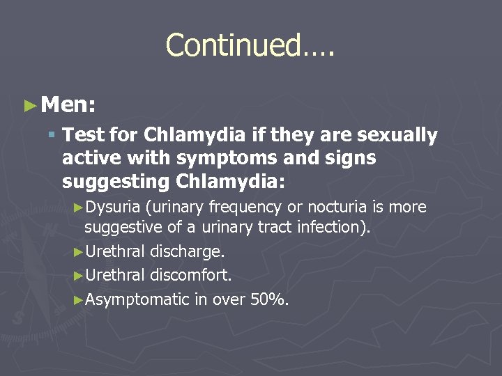 Continued…. ► Men: § Test for Chlamydia if they are sexually active with symptoms