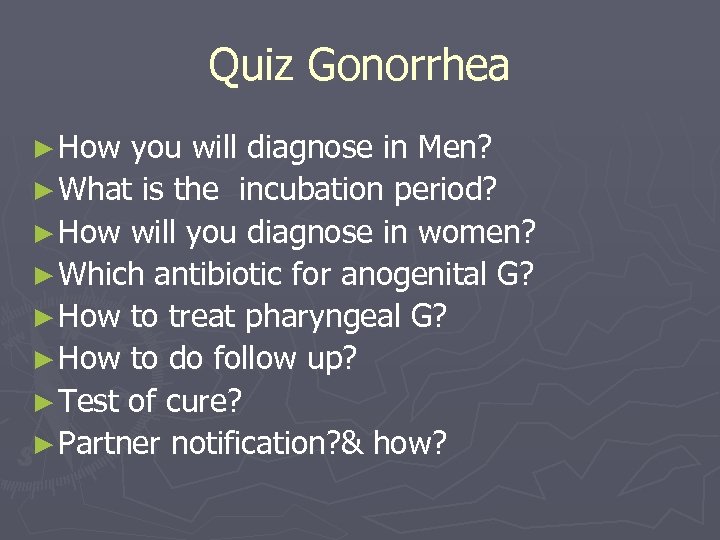 Quiz Gonorrhea ► How you will diagnose in Men? ► What is the incubation