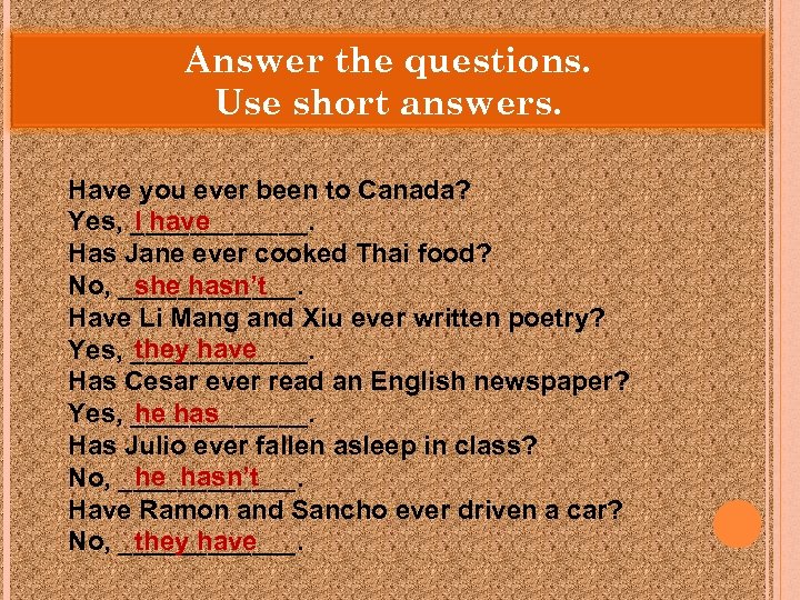 Answer the questions. Use short answers. Have you ever been to Canada? I have