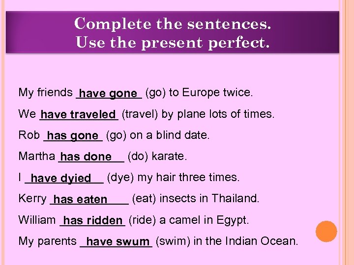 Complete the sentences. Use the present perfect. My friends _____ (go) to Europe twice.