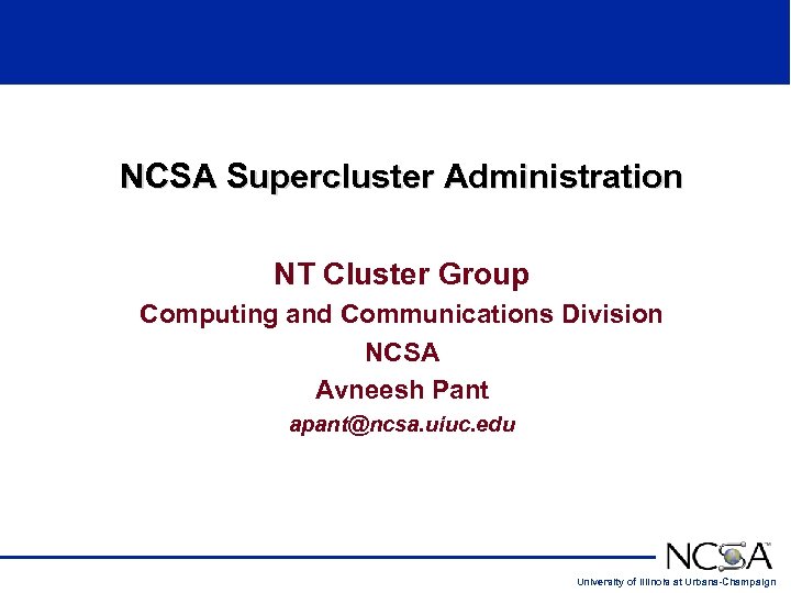 NCSA Supercluster Administration NT Cluster Group Computing and Communications Division NCSA Avneesh Pant apant@ncsa.
