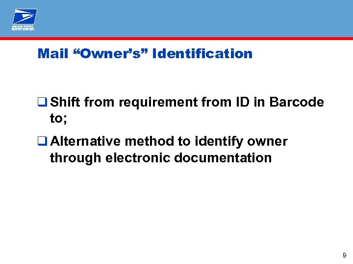 Mail “Owner’s” Identification q Shift from requirement from ID in Barcode to; q Alternative