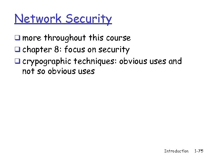 Network Security q more throughout this course q chapter 8: focus on security q