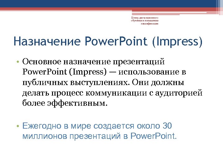 Центр дистанционного обучения и повышения квалификации Назначение Power. Point (Impress) • Основное назначение презентаций