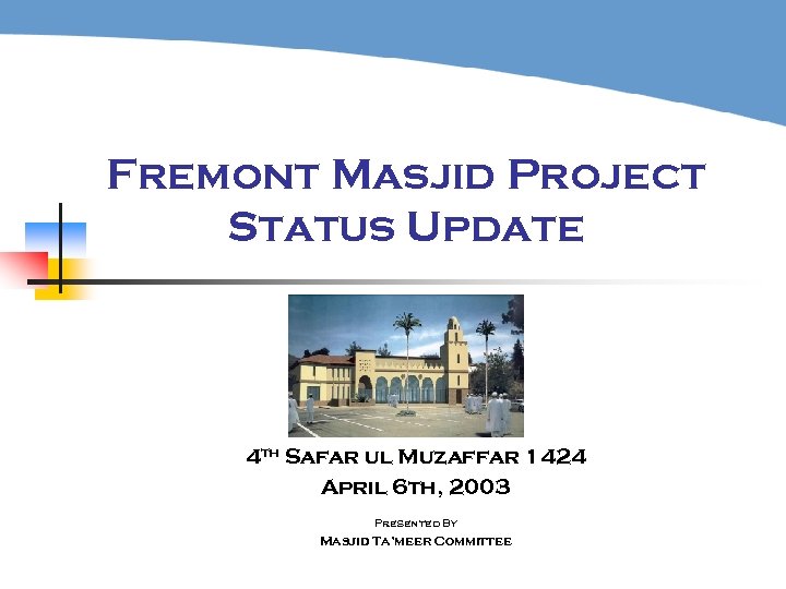 Fremont Masjid Project Status Update 4 th Safar ul Muzaffar 1424 April 6 th,