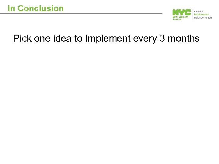 In Conclusion Pick one idea to Implement every 3 months 
