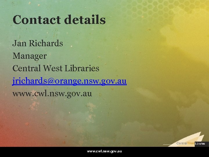 Contact details Jan Richards Manager Central West Libraries jrichards@orange. nsw. gov. au www. cwl.
