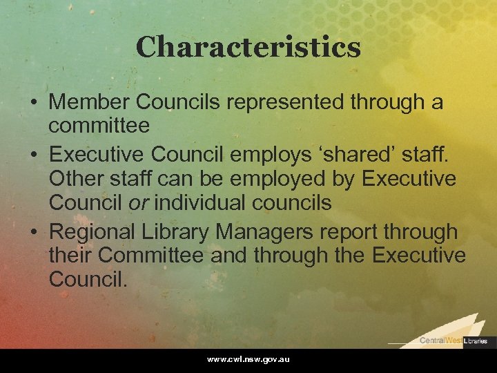 Characteristics • Member Councils represented through a committee • Executive Council employs ‘shared’ staff.