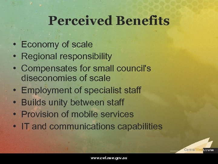 Perceived Benefits • Economy of scale • Regional responsibility • Compensates for small council's