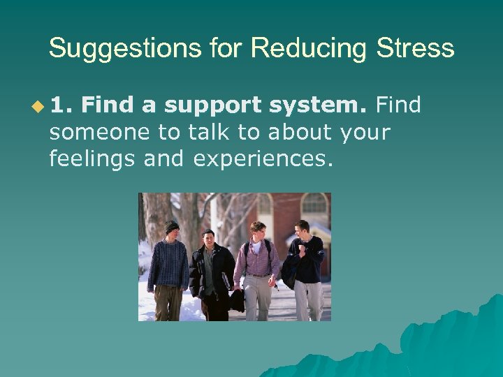 Suggestions for Reducing Stress u 1. Find a support system. Find someone to talk