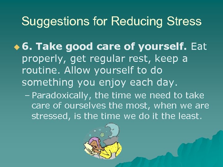 Suggestions for Reducing Stress u 6. Take good care of yourself. Eat properly, get