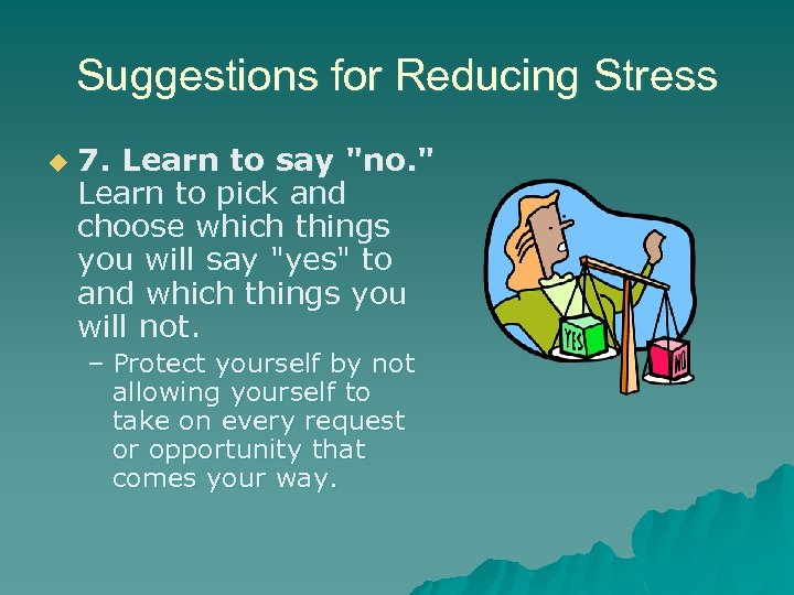 Suggestions for Reducing Stress u 7. Learn to say 