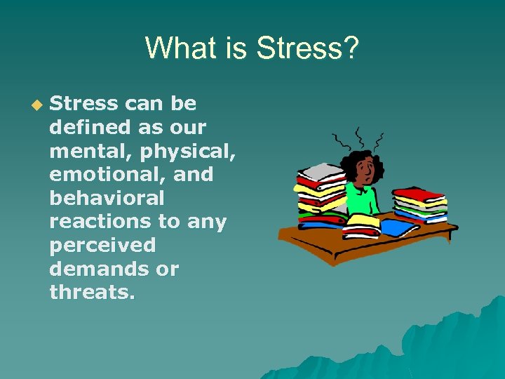 What is Stress? u Stress can be defined as our mental, physical, emotional, and