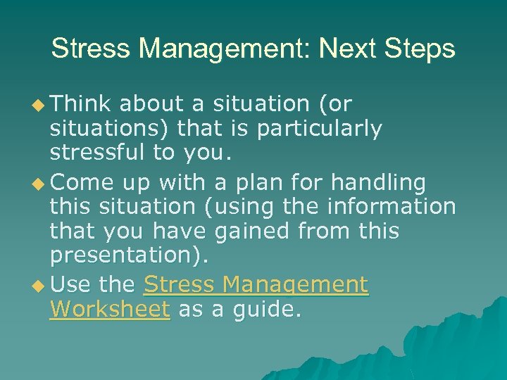 Stress Management: Next Steps u Think about a situation (or situations) that is particularly