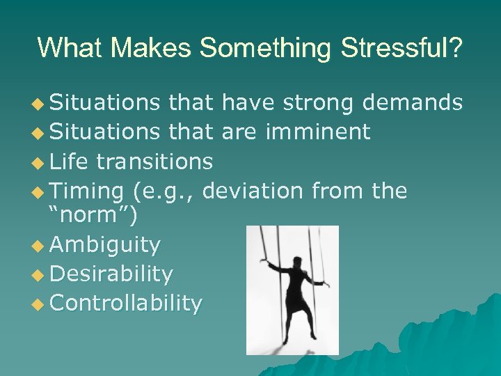 What Makes Something Stressful? u Situations that have strong demands u Situations that are