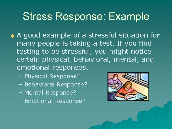 Stress Response: Example u A good example of a stressful situation for many people