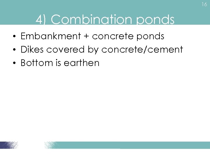 16 4) Combination ponds • Embankment + concrete ponds • Dikes covered by concrete/cement