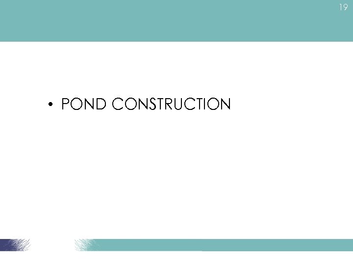 19 • POND CONSTRUCTION 