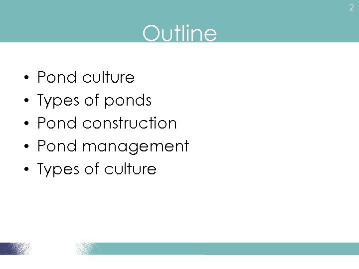 2 Outline • • • Pond culture Types of ponds Pond construction Pond management