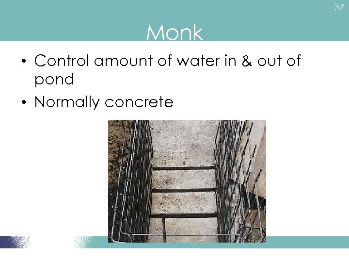 37 Monk • Control amount of water in & out of pond • Normally