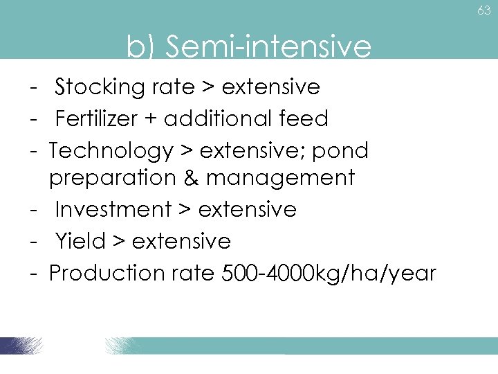63 b) Semi-intensive - Stocking rate > extensive - Fertilizer + additional feed -