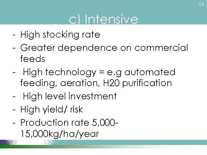 64 c) Intensive - High stocking rate - Greater dependence on commercial feeds -