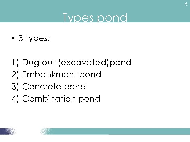 6 Types pond • 3 types: 1) 2) 3) 4) Dug-out (excavated)pond Embankment pond